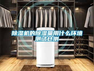 企業(yè)新聞除濕機的除濕量用什么環(huán)境測試倉測