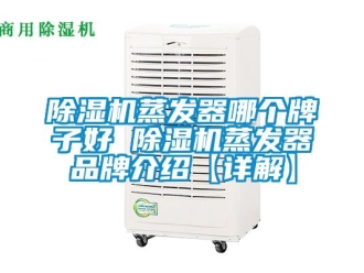 企業新聞除濕機蒸發器哪個牌子好 除濕機蒸發器品牌介紹【詳解】