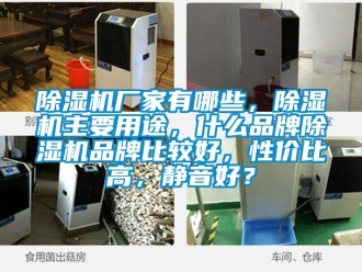 企業新聞除濕機廠家有哪些，除濕機主要用途，什么品牌除濕機品牌比較好，性價比高，靜音好？