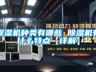 行業(yè)新聞除濕機(jī)種類有哪些 除濕機(jī)有什么特點【詳解】