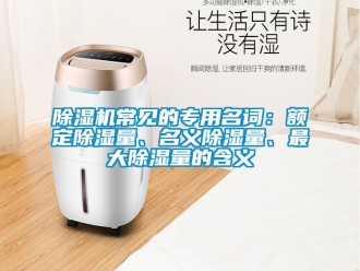 企業新聞除濕機常見的專用名詞：額定除濕量、名義除濕量、最大除濕量的含義