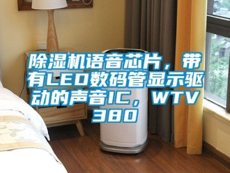 行業(yè)新聞除濕機語音芯片，帶有LED數(shù)碼管顯示驅(qū)動的聲音IC，WTV380