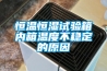 恒溫恒濕試驗(yàn)箱內(nèi)箱溫度不穩(wěn)定的原因