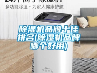 企業新聞除濕機品牌十佳排名(除濕機品牌哪個好用)
