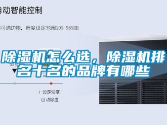 企業新聞除濕機怎么選，除濕機排名十名的品牌有哪些