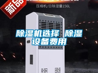 行業新聞除濕機選擇 除濕設備費用