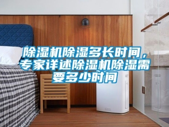 企業(yè)新聞除濕機(jī)除濕多長(zhǎng)時(shí)間，專家詳述除濕機(jī)除濕需要多少時(shí)間