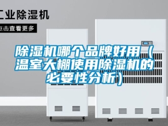 企業(yè)新聞除濕機(jī)哪個(gè)品牌好用（溫室大棚使用除濕機(jī)的必要性分析）