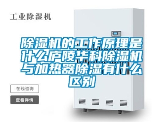 企業新聞除濕機的工作原理是什么廬陵華科除濕機與加熱器除濕有什么區別