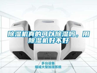行業(yè)新聞除濕機(jī)真的可以除濕嗎，用除濕機(jī)好不好