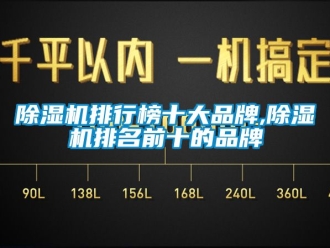 企業(yè)新聞除濕機(jī)排行榜十大品牌,除濕機(jī)排名前十的品牌