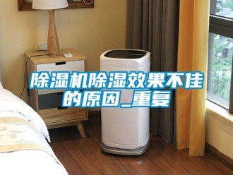 企業(yè)新聞除濕機(jī)除濕效果不佳的原因_重復(fù)